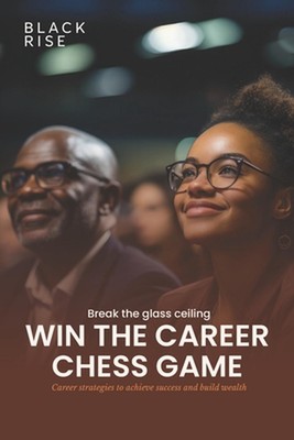 Break the glass ceiling - Win the career chess game: Volume 1 by Black Rise Pape