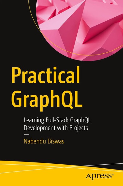 Practical Graphql Learning Full-Stack Graphql Development With Projects Biswas-image