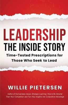 Leadership--The Inside Story: Time-Tested Prescriptions for Those Who Seek To Le