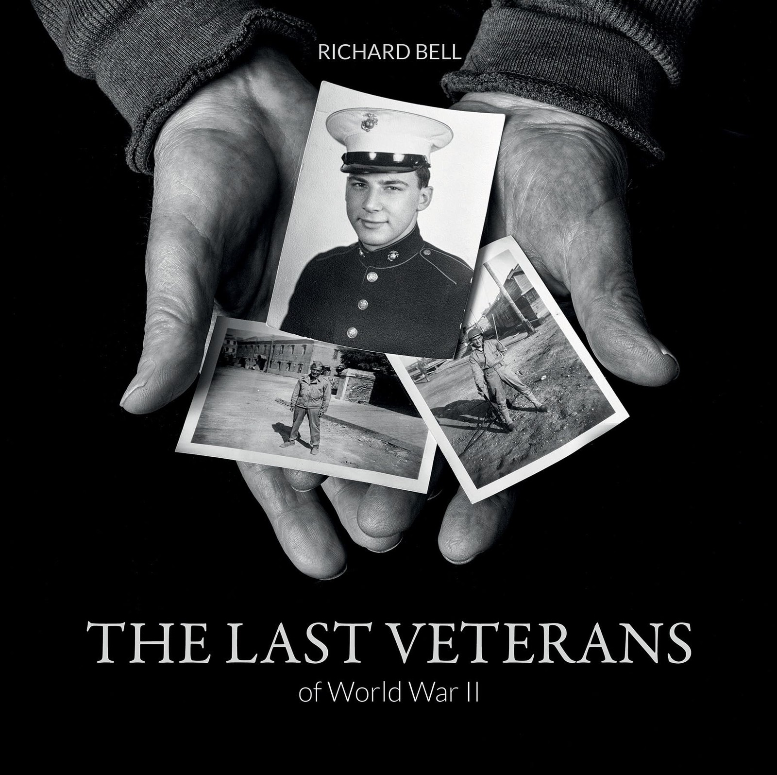 The Last Veterans of World War II: Portraits and Memories By Richard Bell