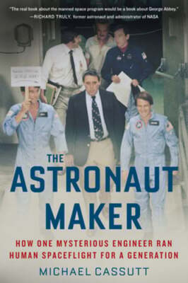 The Astronaut Maker: How One Mysterious Engineer Ran Human Spaceflight for a