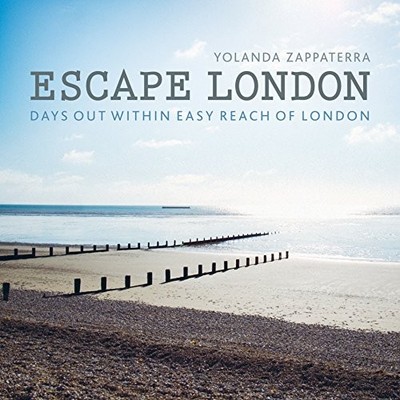 ESCAPE LONDON: DAYS OUT WITHIN EASY REACH OF LONDON By Yolanda Zappaterra & Kim