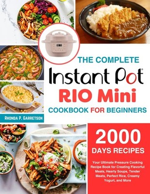 The Complete Instant Pot Rio Mini Cookbook For Beginners: Your Ultimate Pressure