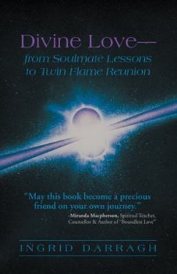 Divine Love-From Soul Mate Lessons to Twin Flame Reunion by Darragh, Ingrid