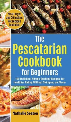 Thumbnail - Nathalie Seaton The Pescatarian Cookbook For Beg (gebundene Ausgabe)