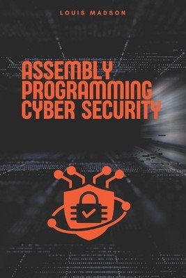Assembly Programming for Cyber Security: Unleash the Power of Low-Level Code to 