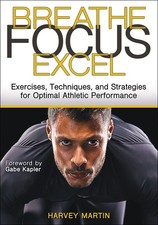 Breathe, Focus, Excel: Exercises, Techniques, and Strategies for Optimal Ath...