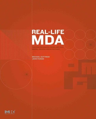 Real-life MDA : Solving Business Problems With Model Driven Architecture, Pap...