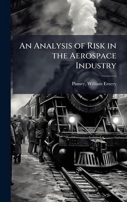 An Analysis of Risk in the Aerospace Industry by William Emery Pinney Hardcover