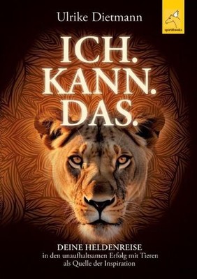 Ich. Kann. Das.: Deine Heldenreise in den unaufhaltsamen Erfolg mit Tieren als Q