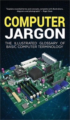 Computer Jargon: The Illustrated Glossary of Basic Computer Terminology (Hardbac