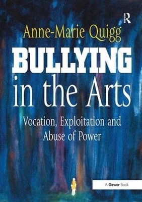 Bullying in the Arts: Vocation, Exploitation and Abuse of Power by Anne-Marie Qu
