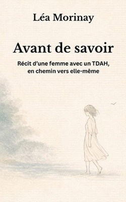Avant de savoir: R?cit d'une femme avec un TDAH, en chemin vers elle-m?me by L?a