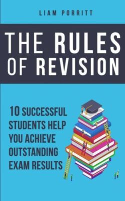 The Rules Of Revision: 10 Successful Students Help You Achieve Outstanding ...
