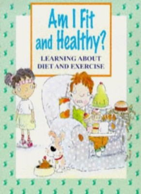 Me And My Body: Am I Fit and Healthy?: Learning About Diet and E