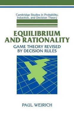 Equilibrium and Rationality: Game Theory Revised by Decision Rules by Paul Weiri
