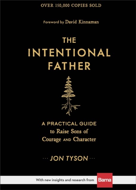 The Intentional Father – A Practical Guide to Raise Sons of Courage and