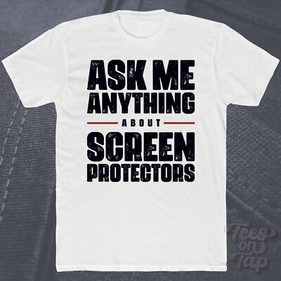 ASK ME ANYTHING ABOUT SCREEN PROTECTORS T-SHIRT accessories tech gadgets owners