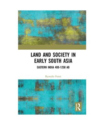 Land and Society in Early South Asia: Eastern India 400-1250 AD, Ryosuke Furui