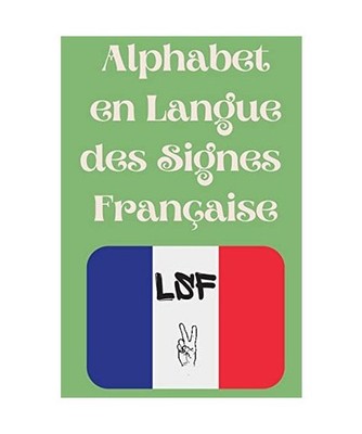 Alphabet en Langue des Signes Française: Le livre parfait pour apprendre l'alph