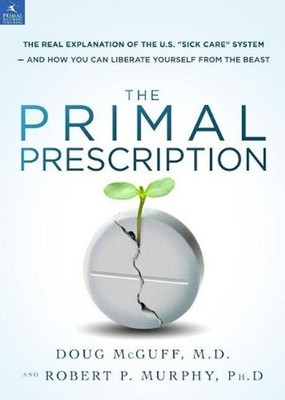 The Primal Prescription: Surviving The ''Sick Care'' Sinkhole by Doug McGuff (Engl