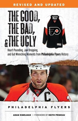 The Good, the Bad, & the Ugly: Philadelphia Flyers: Heart-pounding, Jaw-drop...