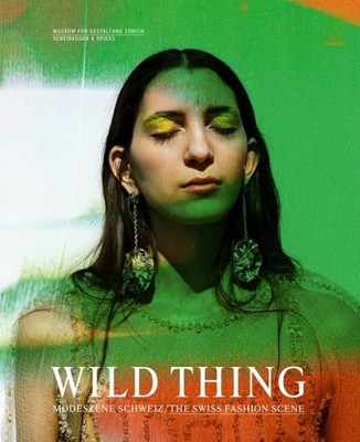 Wild Thing - The Swiss Fashion Scene by Karin Gimmi, Christoph Hefti Hefti, ...