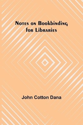 Notes on Bookbinding for Libraries by John Cotton Dana Paperback Book