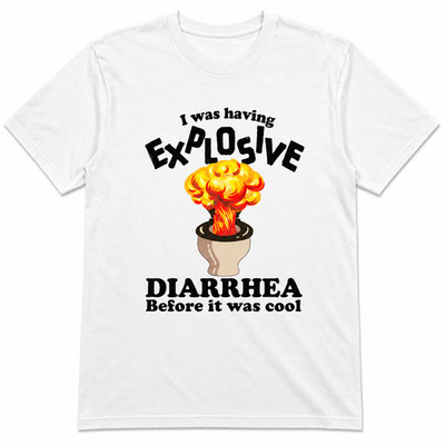 I Was Having Explosive Diarrhea Before It Was Cool Shirt