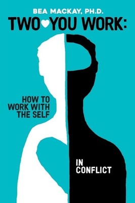 Two-You Work: How to Work with the Self in Conflict by Bea MacKay Ph. D.