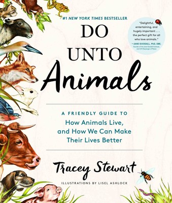 Do Unto Animals: A Friendly Guide to How Animals Live, and How We Can Make T...