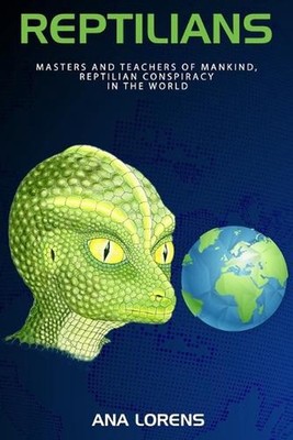 Reptilians: Masters and Teachers of Mankind, Reptilian Conspiracy in the World b
