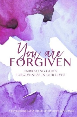 YOU ARE FORGIVEN: EMBRACING GOD'S FORGIVENESS IN OUR LIVES By Love God Greatly