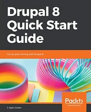 DRUPAL 8 QUICK START GUIDE: GET UP AND RUNNING WITH DRUPAL By J. Ayen Green NEW