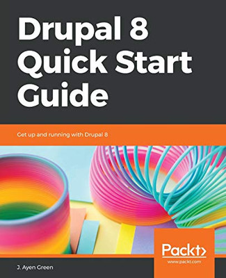 DRUPAL 8 QUICK START GUIDE: GET UP AND RUNNING WITH DRUPAL By J. Ayen Green NEW