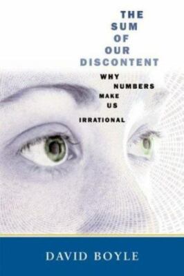 The Sum of Our Discontent : Why Numbers Make Us Irrational by David Boyle (2001,