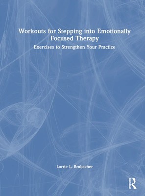 Workouts for Stepping into Emotionally Focused Therapy | Lorrie L. Brubacher