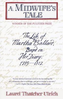 A Midwife's Tale: The Life of Martha Ballard, Based on Her Diary, 1785-1812...