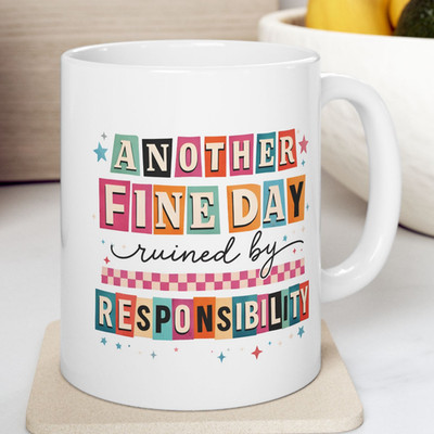 Another Fine Day Ruined By Responsibility Coffee Mug Sarcastic Funny