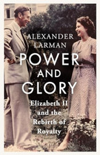 Power and Glory: Elizabeth II and the Rebirth of Royalt - Hardback NEW Larman, A