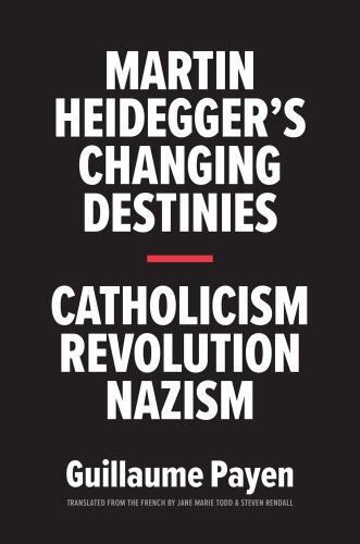 Martin Heidegger's Changing Destinies : Catholicism, Revolution, Nazism by ...