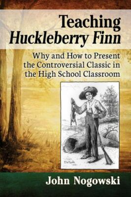 Teaching Huckleberry Finn: Why and How to Present the Controversial Classic...