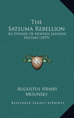 THE SATSUMA REBELLION: AN EPISODE OF MODERN JAPANESE By Augustus Henry Mounsey