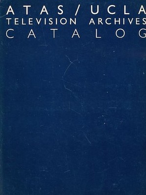Atas / Ucla Television Archives Catalog. Holdings in the Study Collection of the