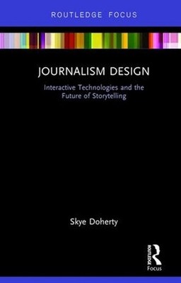 Journalism Design: Interactive Technologies and the Future of Storytelling by Sk