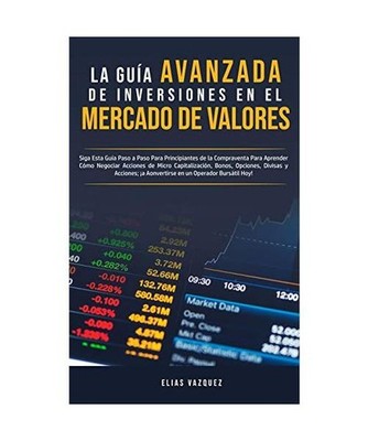 La Guía Avanzada de Inversiones en el Mercado de Valores: Siga Esta Guía Paso 