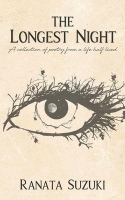 The Longest Night: A collection of poetry from a life half lived by Ranata Suzuk