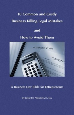 10 COMMON AND COSTLY BUSINESS KILLING LEGAL MISTAKES AND By Edward R. Alexander