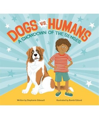 Dogs Vs. Humans: A Showdown of the Senses, Gibeault, Stephanie; Edlund, Bambi