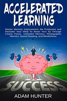 Accelerated Learning: Master Memory Improvement, Be Productive a